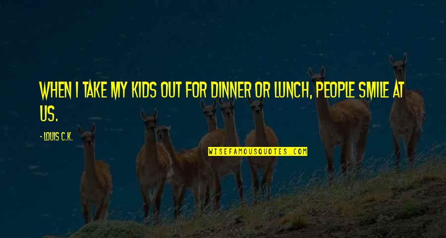 Confusiones Visto Quotes By Louis C.K.: When I take my kids out for dinner