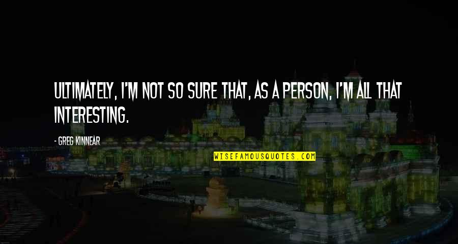 Confusius Quotes By Greg Kinnear: Ultimately, I'm not so sure that, as a