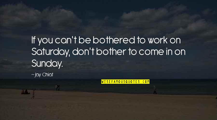 Confusius Quotes By Jay Chiat: If you can't be bothered to work on