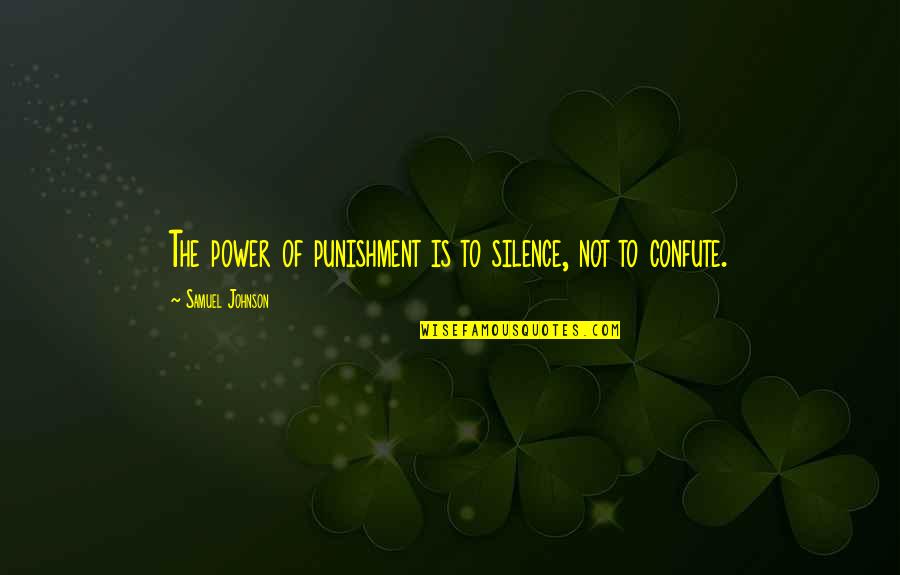 Confute Quotes By Samuel Johnson: The power of punishment is to silence, not Confute Quotes By Samuel Johnson: The power of punishment is to silence, not
