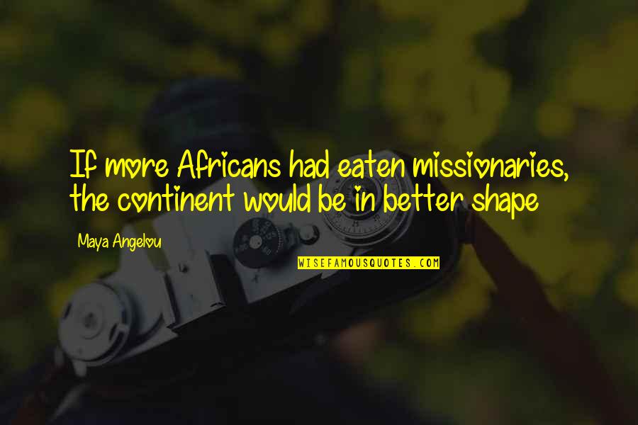 Confute Synonyms Quotes By Maya Angelou: If more Africans had eaten missionaries, the continent