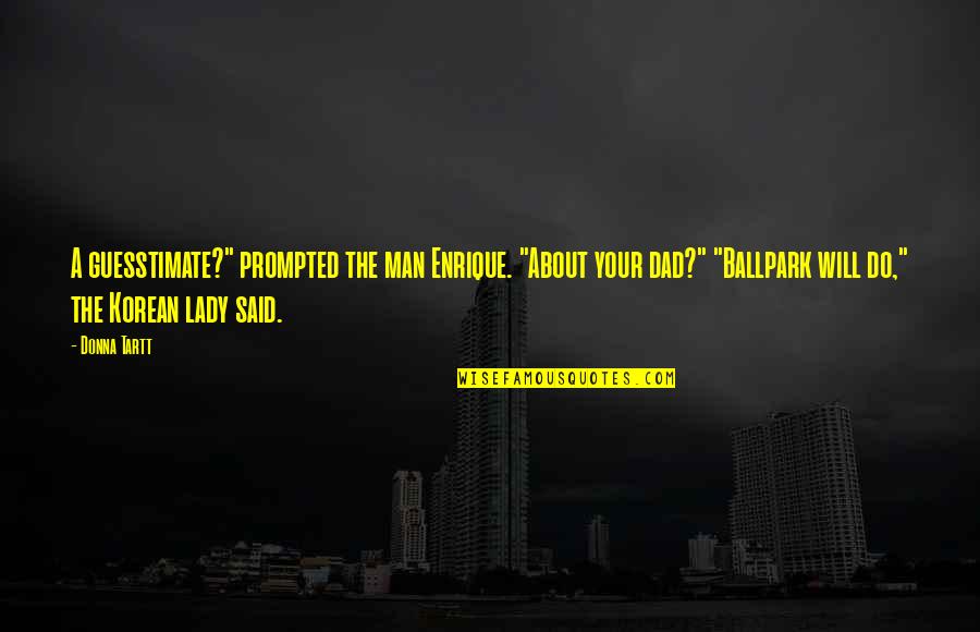 Cong Diement Bas Sur Des Oui Dire Quotes By Donna Tartt: A guesstimate?" prompted the man Enrique. "About your