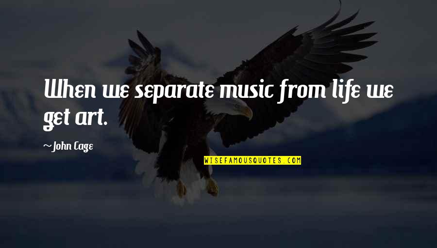 Conga Line Quotes By John Cage: When we separate music from life we get