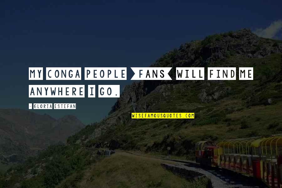 Congas Quotes By Gloria Estefan: My Conga people [fans] will find me anywhere