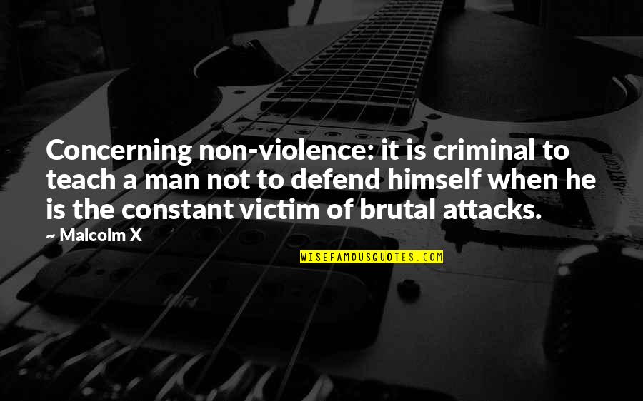 Congas Quotes By Malcolm X: Concerning non-violence: it is criminal to teach a