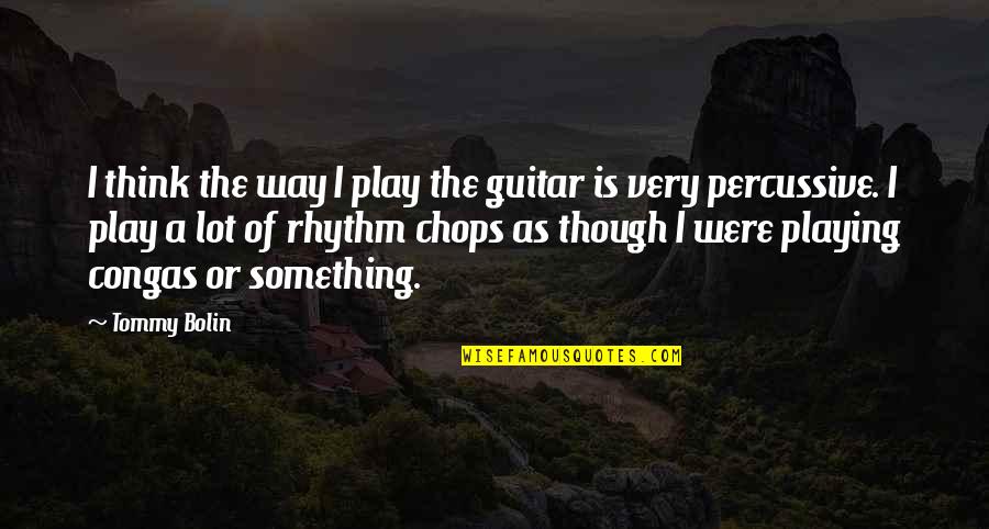 Congas Quotes By Tommy Bolin: I think the way I play the guitar