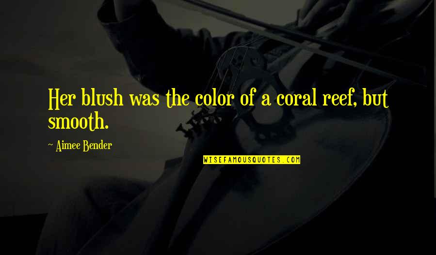 Congdon Funeral Home Quotes By Aimee Bender: Her blush was the color of a coral Congdon Funeral Home Quotes By Aimee Bender: Her blush was the color of a coral