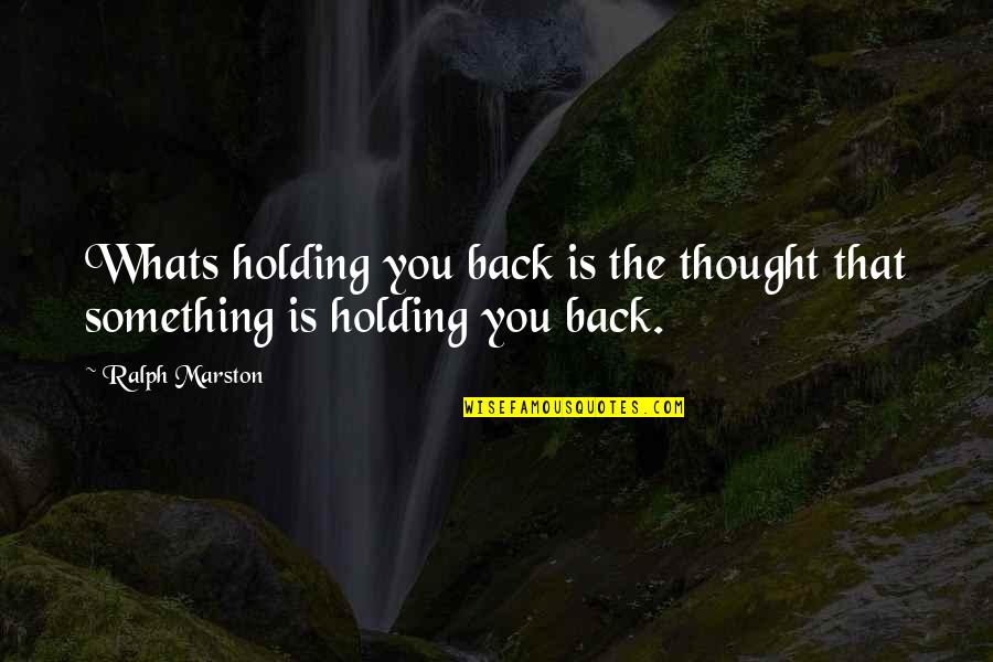 Congealing Quotes By Ralph Marston: Whats holding you back is the thought that