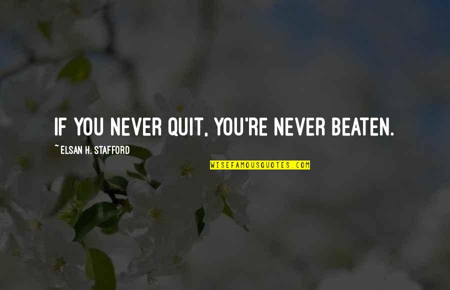 Congeladores Quotes By Elsan H. Stafford: If you never quit, you're never beaten.