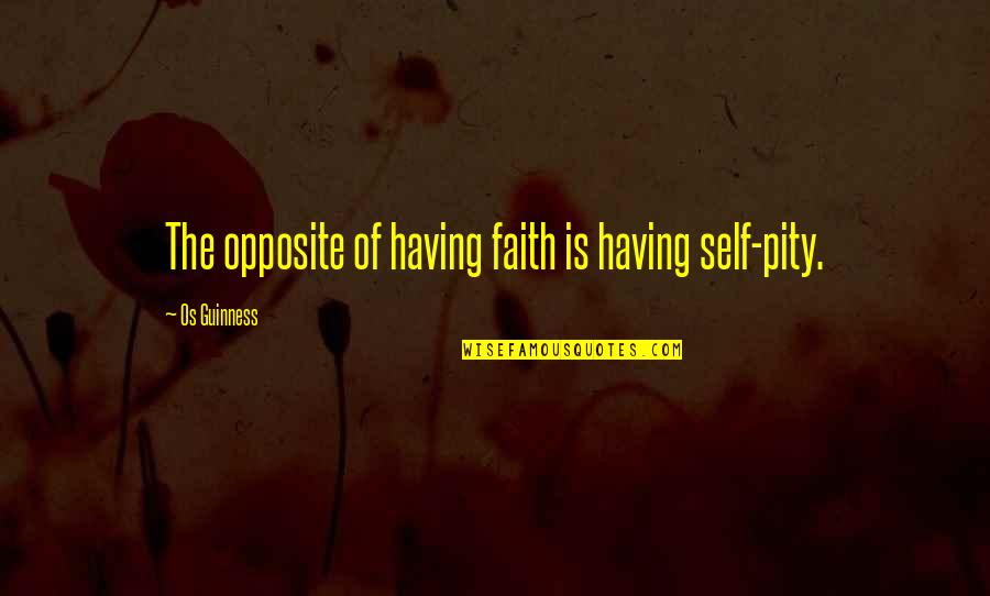 Congelados In English Quotes By Os Guinness: The opposite of having faith is having self-pity. Congelados In English Quotes By Os Guinness: The opposite of having faith is having self-pity.