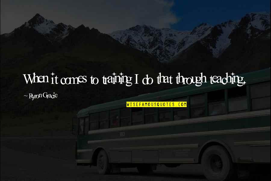Congelados In English Quotes By Ryron Gracie: When it comes to training I do that Congelados In English Quotes By Ryron Gracie: When it comes to training I do that