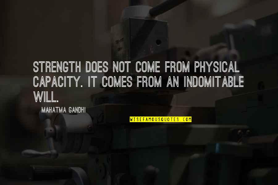 Congeneric Species Quotes By Mahatma Gandhi: Strength does not come from physical capacity. It