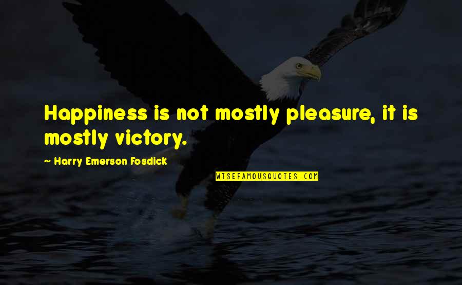Congeners Content Quotes By Harry Emerson Fosdick: Happiness is not mostly pleasure, it is mostly