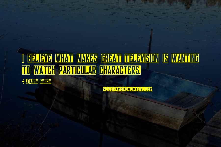 Congeners In Alcohol Quotes By Joanna Garcia: I believe what makes great television is wanting