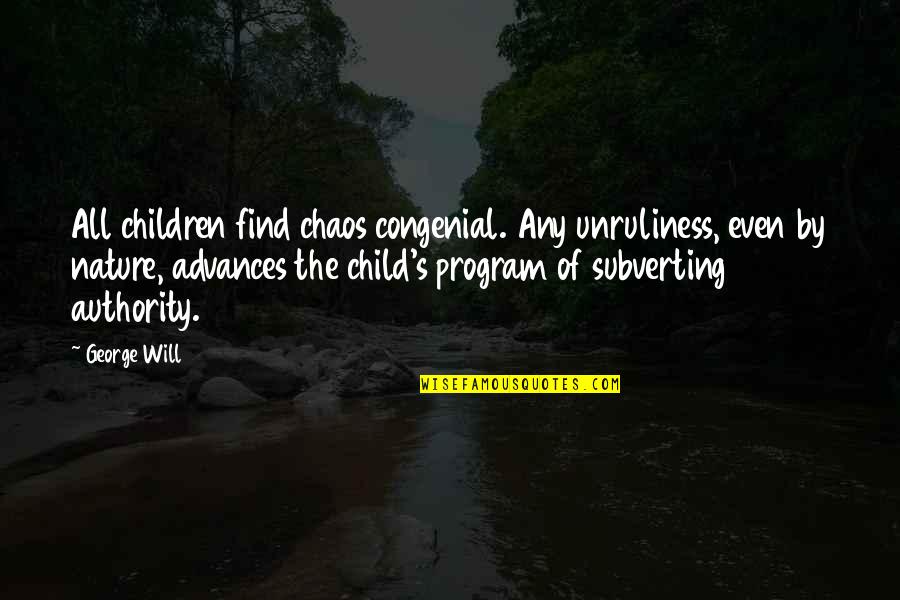 Congenial Quotes By George Will: All children find chaos congenial. Any unruliness, even