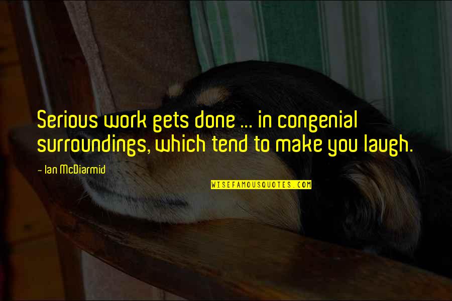 Congenial Quotes By Ian McDiarmid: Serious work gets done ... in congenial surroundings,