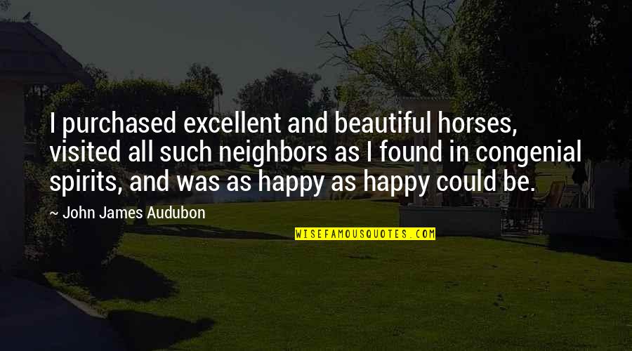Congenial Quotes By John James Audubon: I purchased excellent and beautiful horses, visited all