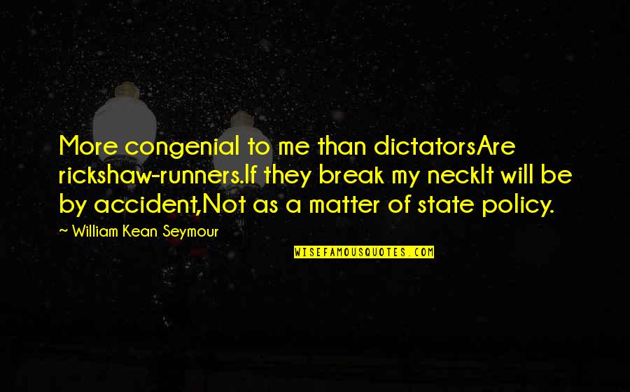 Congenial Quotes By William Kean Seymour: More congenial to me than dictatorsAre rickshaw-runners.If they