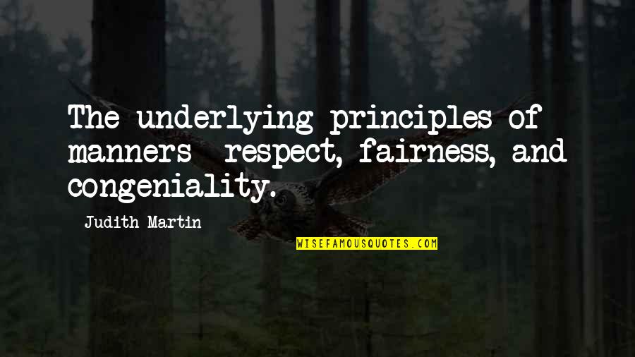 Congeniality Quotes By Judith Martin: The underlying principles of manners- respect, fairness, and