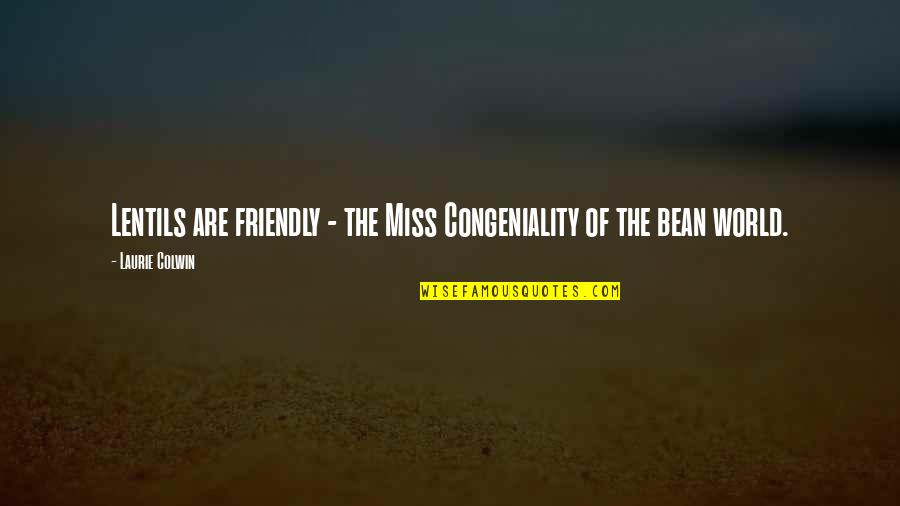 Congeniality Quotes By Laurie Colwin: Lentils are friendly - the Miss Congeniality of