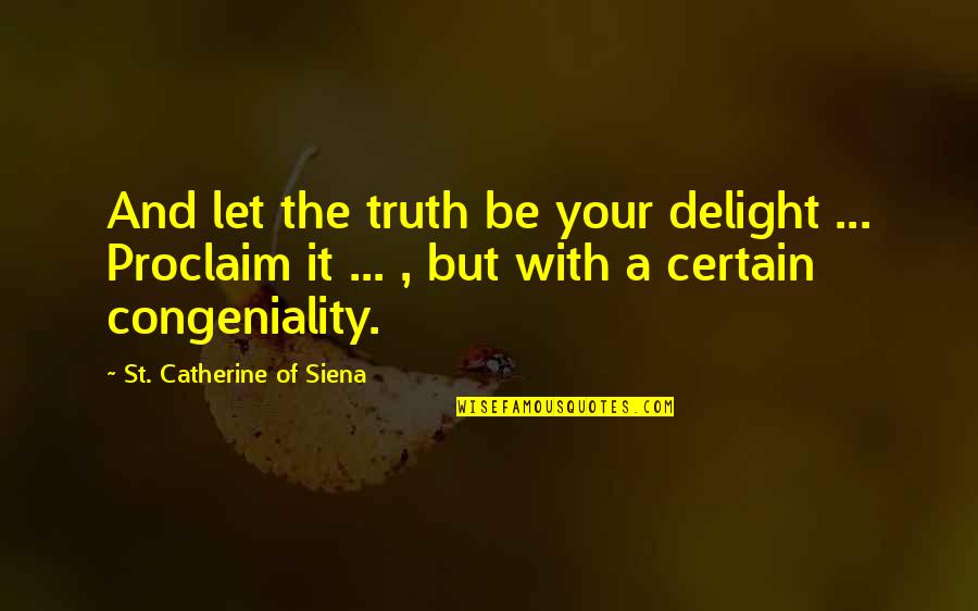 Congeniality Quotes By St. Catherine Of Siena: And let the truth be your delight ...