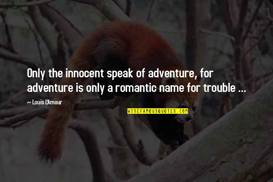 Congenital Heart Quotes By Louis L'Amour: Only the innocent speak of adventure, for adventure