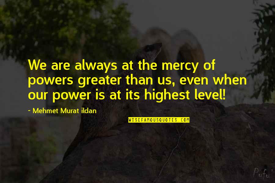 Conger Quotes By Mehmet Murat Ildan: We are always at the mercy of powers Conger Quotes By Mehmet Murat Ildan: We are always at the mercy of powers