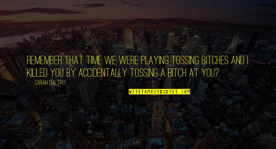 Conger Quotes By Sarah Daltry: Remember that time we were playing Tossing Bitches Conger Quotes By Sarah Daltry: Remember that time we were playing Tossing Bitches