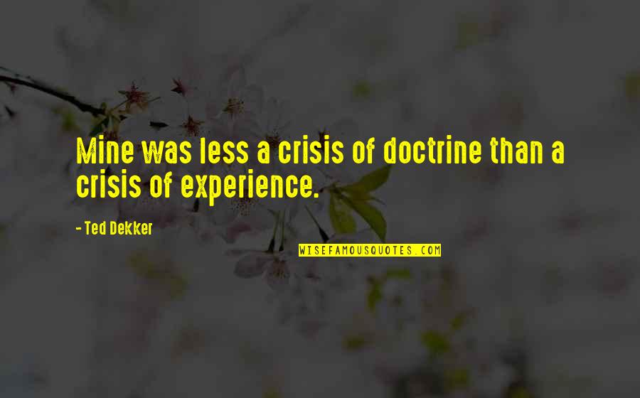 Conger Quotes By Ted Dekker: Mine was less a crisis of doctrine than