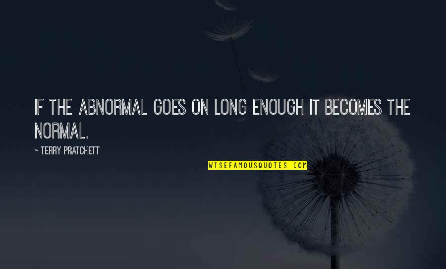 Congerie Quotes By Terry Pratchett: If the abnormal goes on long enough it