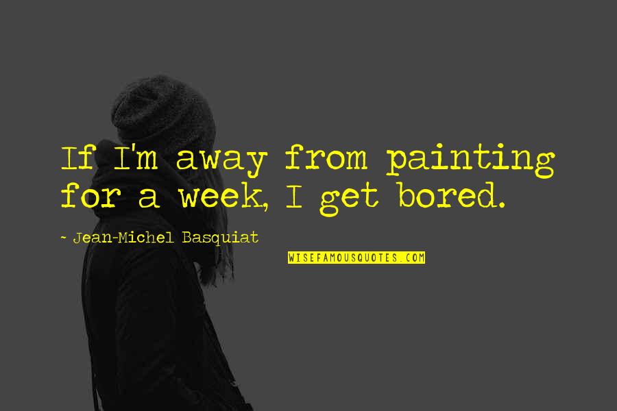 Congers Quotes By Jean-Michel Basquiat: If I'm away from painting for a week,