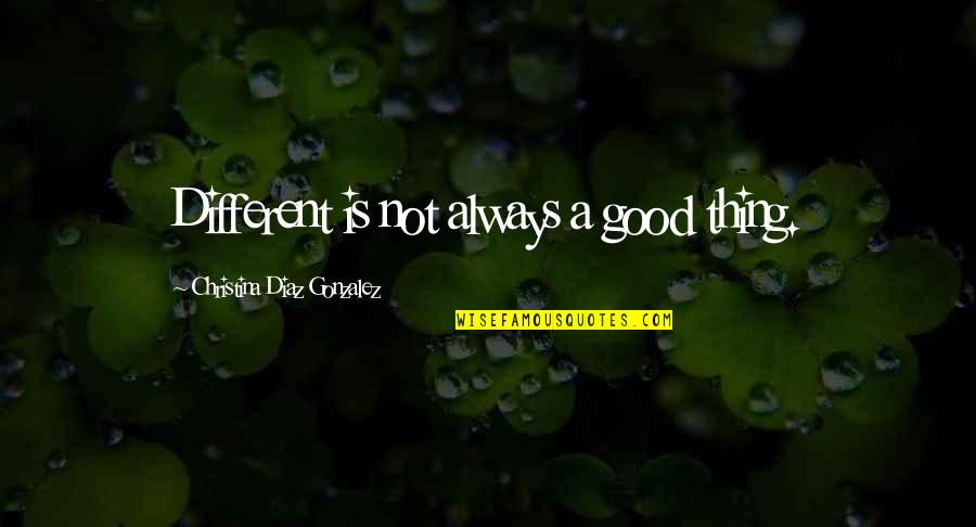 Congian Quotes By Christina Diaz Gonzalez: Different is not always a good thing.