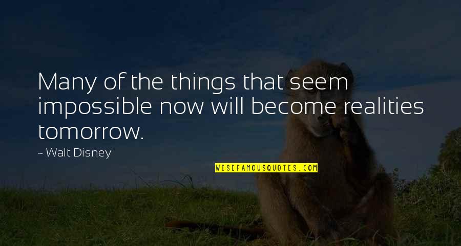 Congiunzioni Quotes By Walt Disney: Many of the things that seem impossible now