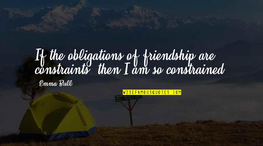 Congkak Traditional Quotes By Emma Bull: If the obligations of friendship are constraints, then