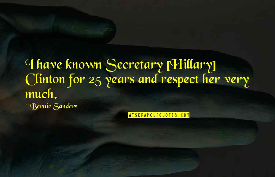 Conglomerado Rocha Quotes By Bernie Sanders: I have known Secretary [Hillary] Clinton for 25