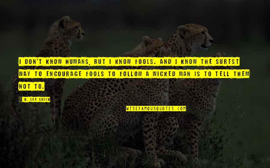 Conglomerado Tipo Quotes By R. Lee Smith: I don't know humans, but I know fools.