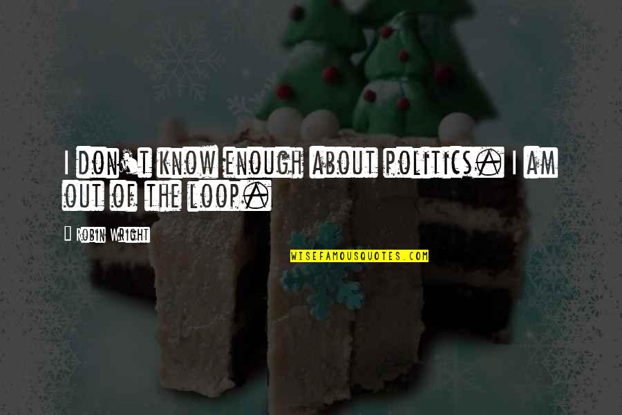 Conglomerado Tipo Quotes By Robin Wright: I don't know enough about politics. I am