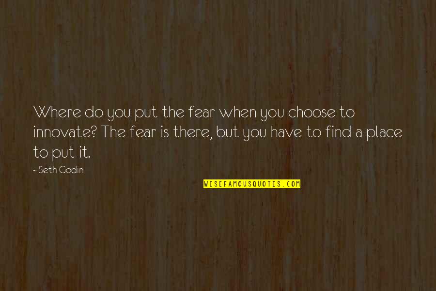 Conglomerado Tipo Quotes By Seth Godin: Where do you put the fear when you