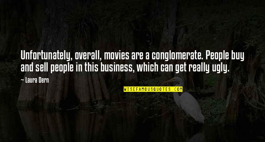 Conglomerate Business Quotes By Laura Dern: Unfortunately, overall, movies are a conglomerate. People buy