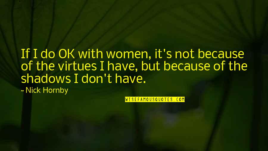 Conglomerate Business Quotes By Nick Hornby: If I do OK with women, it's not