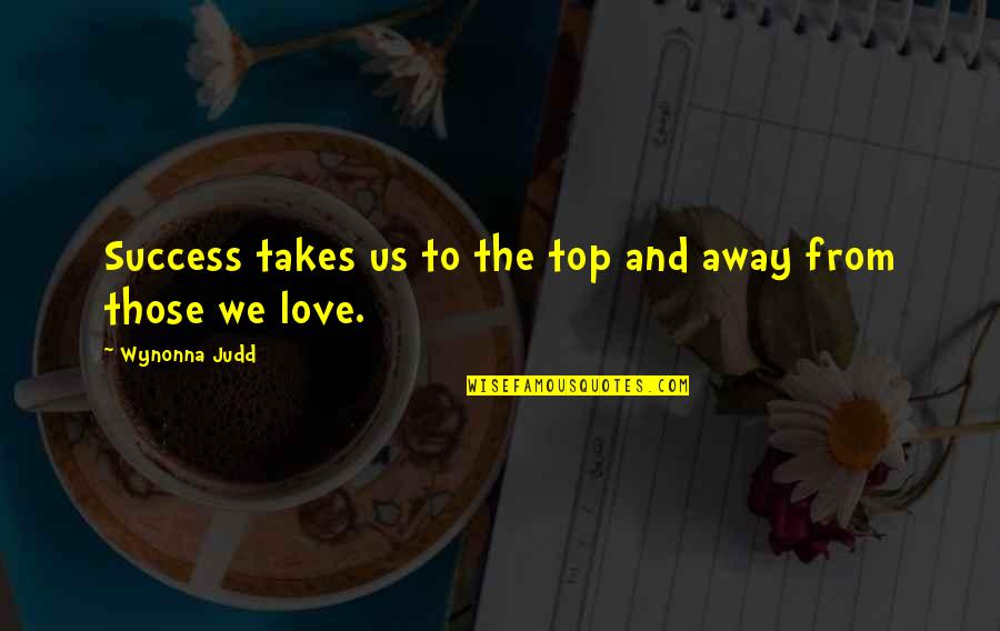 Conglomerate Business Quotes By Wynonna Judd: Success takes us to the top and away