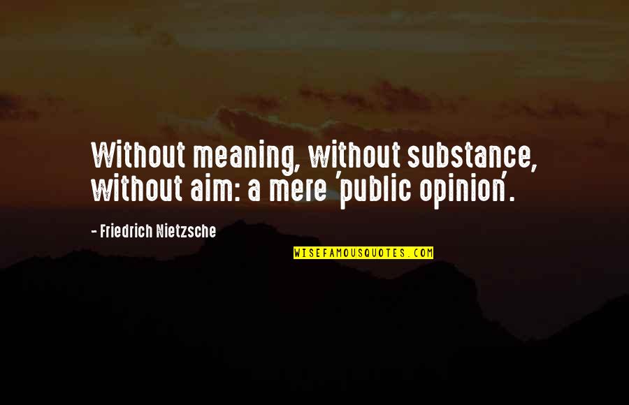 Conglomerate Quotes By Friedrich Nietzsche: Without meaning, without substance, without aim: a mere