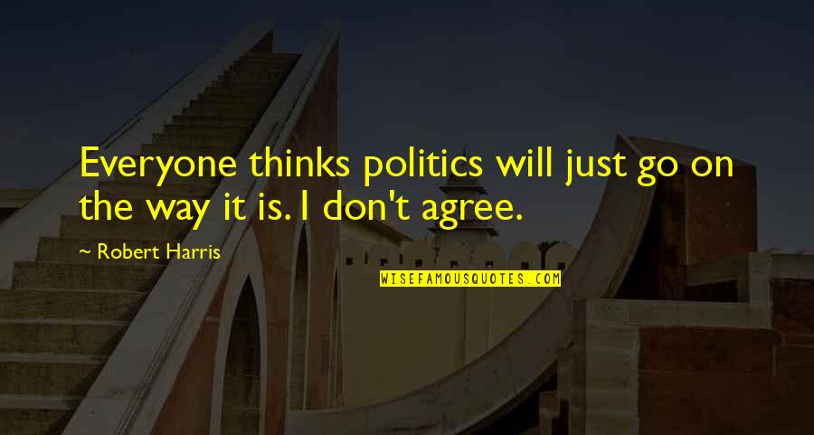Conglomerated Quotes By Robert Harris: Everyone thinks politics will just go on the