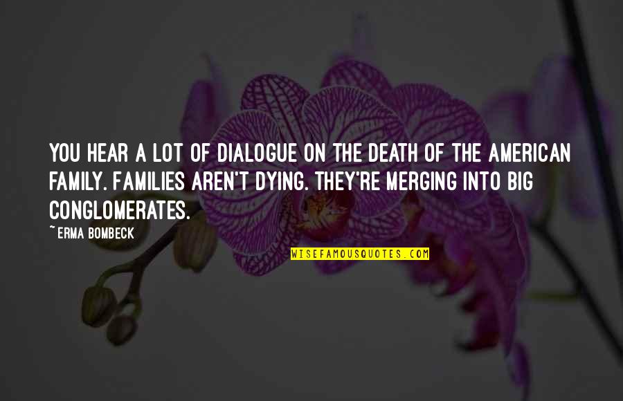 Conglomerates Quotes By Erma Bombeck: You hear a lot of dialogue on the Conglomerates Quotes By Erma Bombeck: You hear a lot of dialogue on the