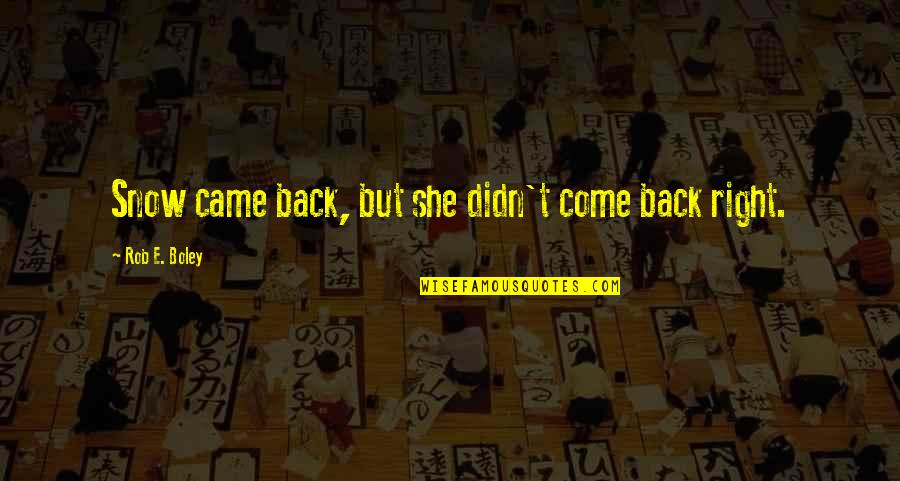 Conglomerates Quotes By Rob E. Boley: Snow came back, but she didn't come back Conglomerates Quotes By Rob E. Boley: Snow came back, but she didn't come back