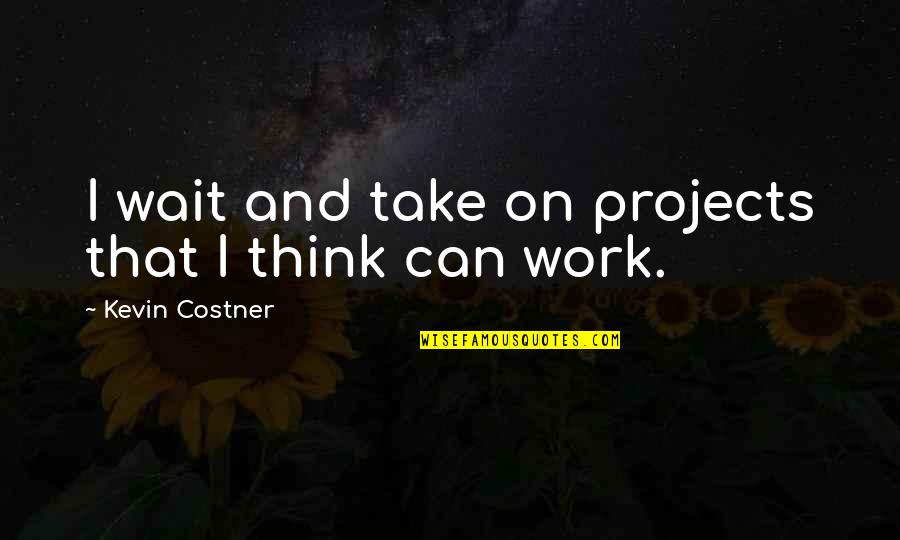 Conglomeratesm Quotes By Kevin Costner: I wait and take on projects that I