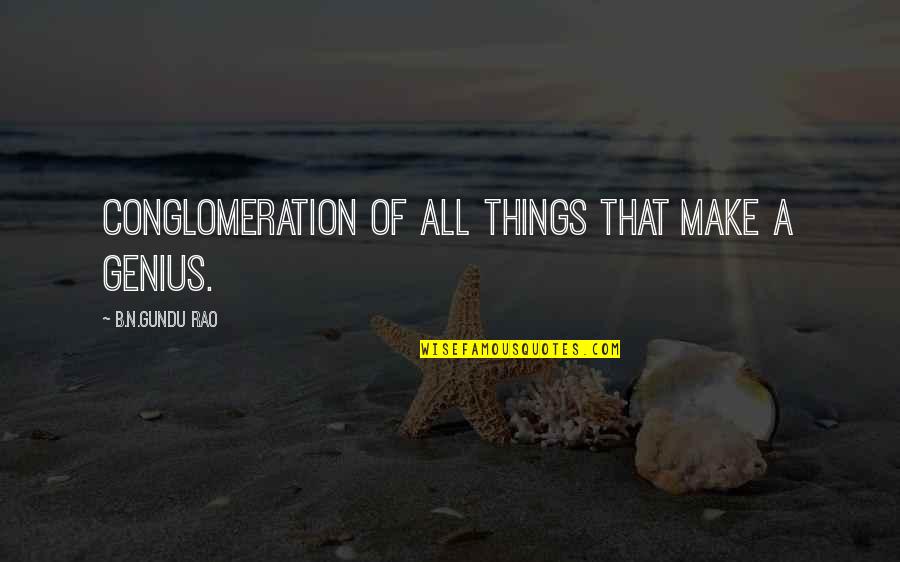 Conglomeration Quotes By B.N.Gundu Rao: conglomeration of all things that make a genius.