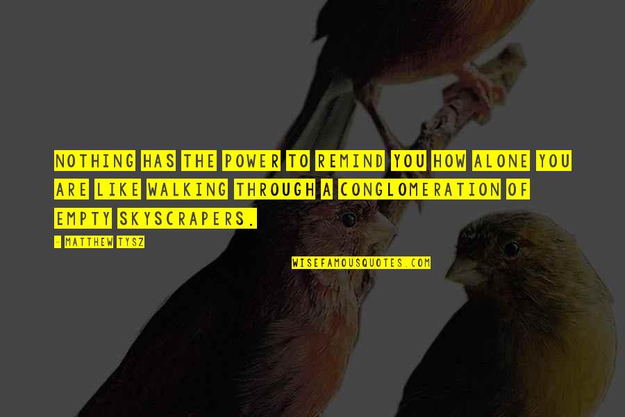 Conglomeration Quotes By Matthew Tysz: Nothing has the power to remind you how