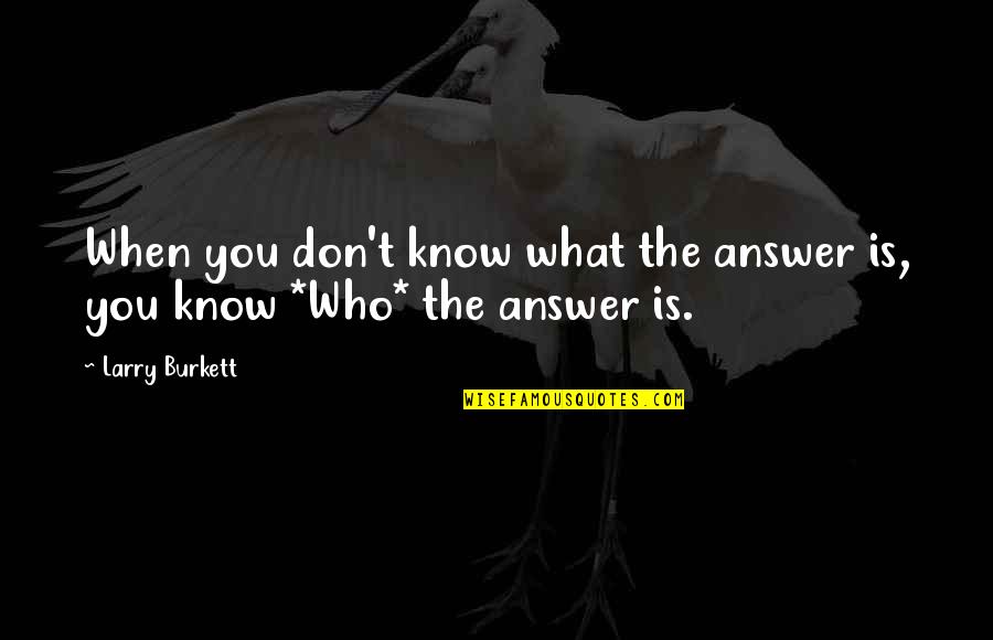 Conglomerations Quotes By Larry Burkett: When you don't know what the answer is,