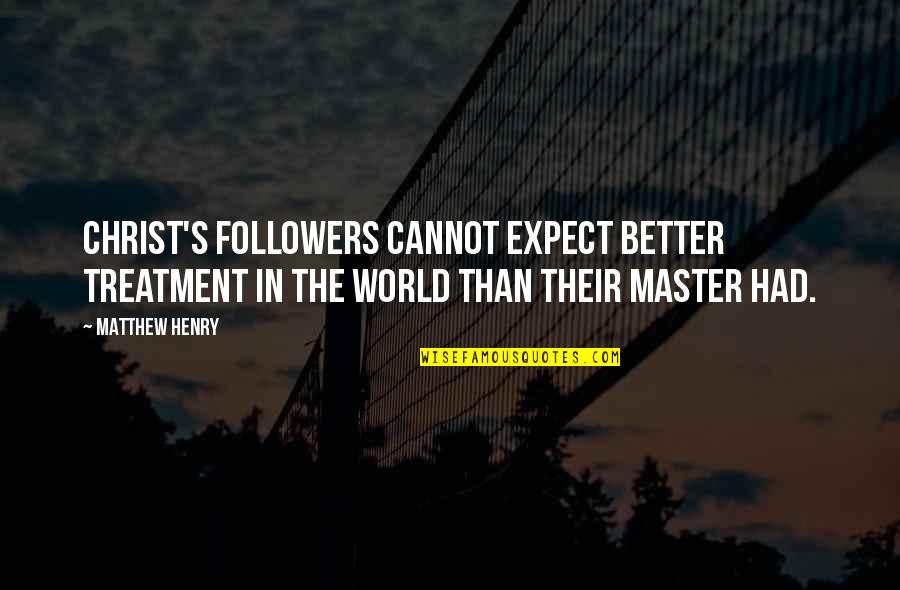 Congo Natty Quotes By Matthew Henry: Christ's followers cannot expect better treatment in the